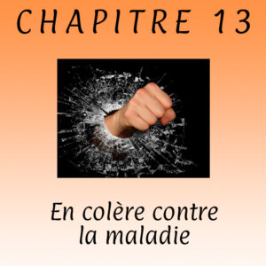 Chapitre 13 – En colère contre la maladie