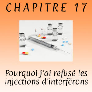 Chapitre 17 – Pourquoi j’ai refusé les interférons