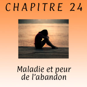 Lire la suite à propos de l’article Chapitre 24 – La peur de l’abandon liée à la maladie