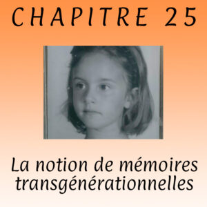 Lire la suite à propos de l’article Chapitre 25 – La notion de mémoires transgénérationnelles